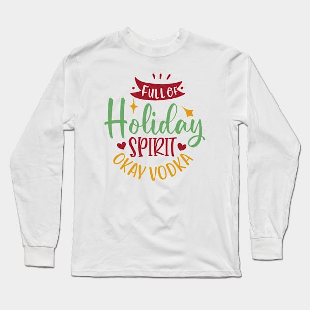 Full of holiday spirit, okay vodka Long Sleeve T-Shirt by DeeDeeCro